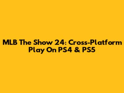 MLB The Show 24: Cross-Platform Play On PS4 & PS5