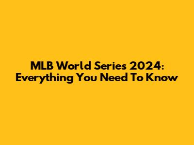 MLB World Series 2024: Everything You Need To Know