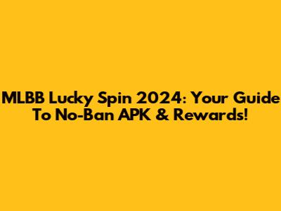 MLBB Lucky Spin 2024: Your Guide To No-Ban APK & Rewards!