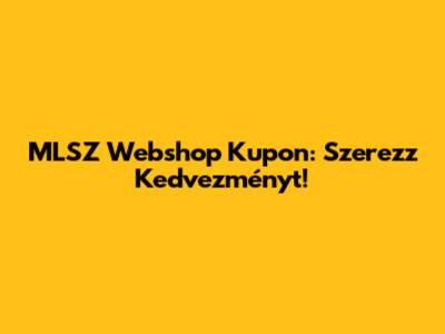 MLSZ Webshop Kupon: Szerezz Kedvezményt!
