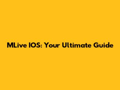 MLive IOS: Your Ultimate Guide