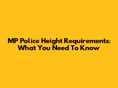 MP Police Height Requirements: What You Need To Know
