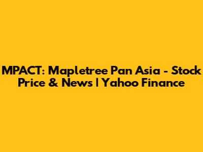 MPACT: Mapletree Pan Asia - Stock Price & News | Yahoo Finance