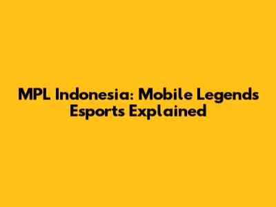 MPL Indonesia: Mobile Legends Esports Explained
