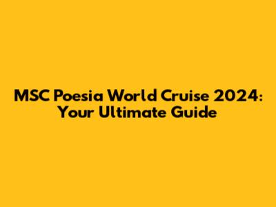 MSC Poesia World Cruise 2024: Your Ultimate Guide