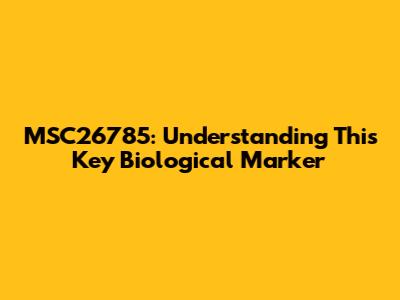 MSC26785: Understanding This Key Biological Marker