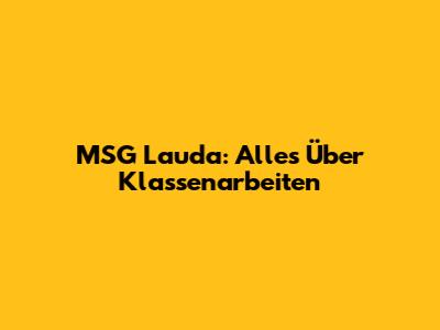 MSG Lauda: Alles Über Klassenarbeiten
