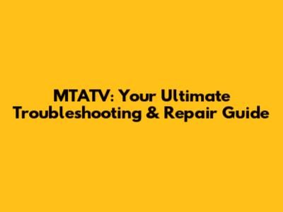 MTATV: Your Ultimate Troubleshooting & Repair Guide