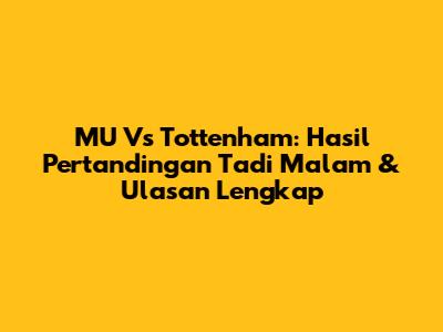 MU Vs Tottenham: Hasil Pertandingan Tadi Malam & Ulasan Lengkap