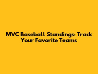 MVC Baseball Standings: Track Your Favorite Teams