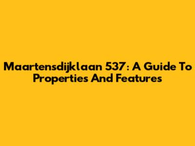 Maartensdijklaan 537: A Guide To Properties And Features