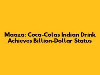 Maaza: Coca-Cola's Indian Drink Achieves Billion-Dollar Status
