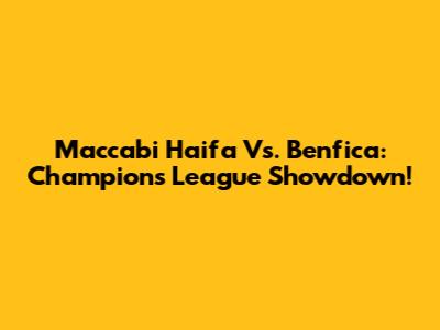 Maccabi Haifa Vs. Benfica: Champions League Showdown!