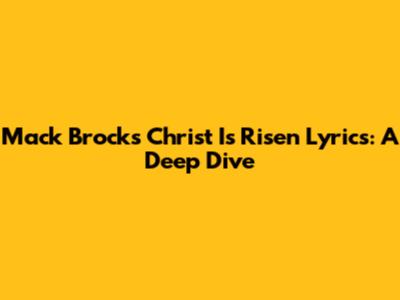 Mack Brock's 'Christ Is Risen' Lyrics: A Deep Dive