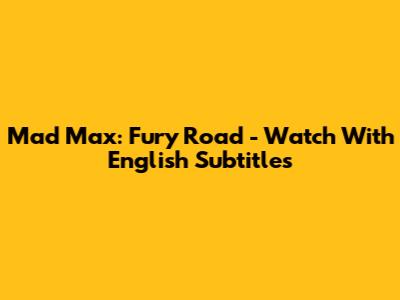 Mad Max: Fury Road - Watch With English Subtitles