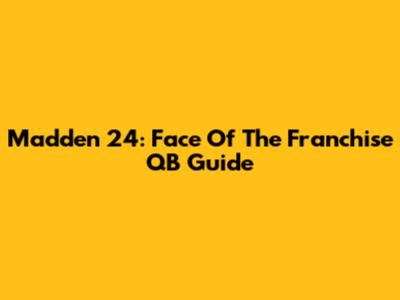 Madden 24: Face Of The Franchise QB Guide