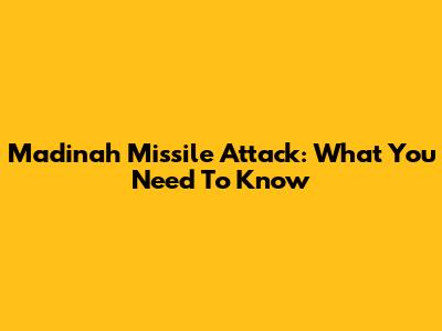 Madinah Missile Attack: What You Need To Know