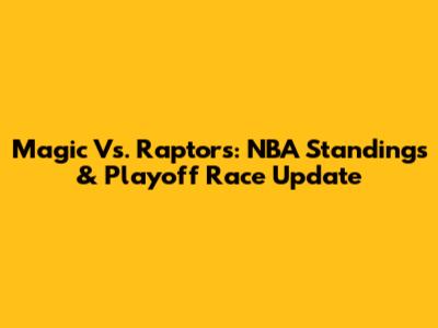 Magic Vs. Raptors: NBA Standings & Playoff Race Update