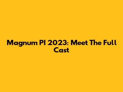 Magnum PI 2023: Meet The Full Cast