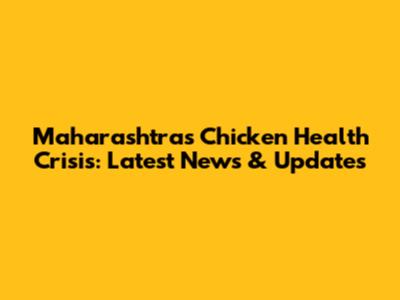 Maharashtra's Chicken Health Crisis: Latest News & Updates