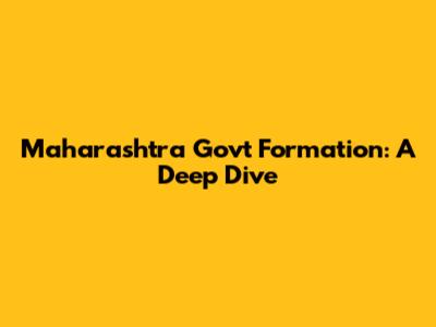 Maharashtra Govt Formation: A Deep Dive