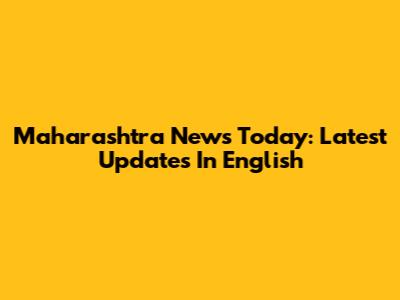 Maharashtra News Today: Latest Updates In English