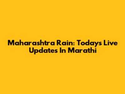 Maharashtra Rain: Today's Live Updates In Marathi