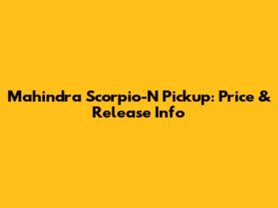 Mahindra Scorpio-N Pickup: Price & Release Info
