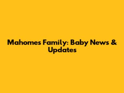 Mahomes Family: Baby News & Updates