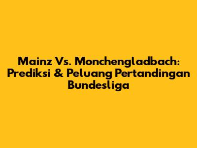 Mainz Vs. Monchengladbach: Prediksi & Peluang Pertandingan Bundesliga