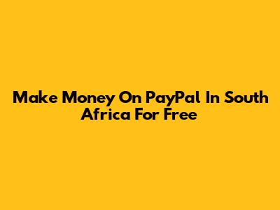 Make Money On PayPal In South Africa For Free