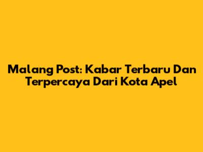 Malang Post: Kabar Terbaru Dan Terpercaya Dari Kota Apel