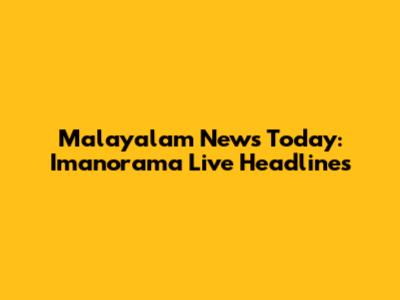 Malayalam News Today: Imanorama Live Headlines