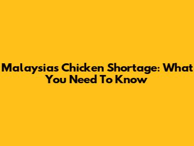 Malaysia's Chicken Shortage: What You Need To Know