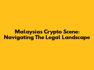 Malaysia's Crypto Scene: Navigating The Legal Landscape