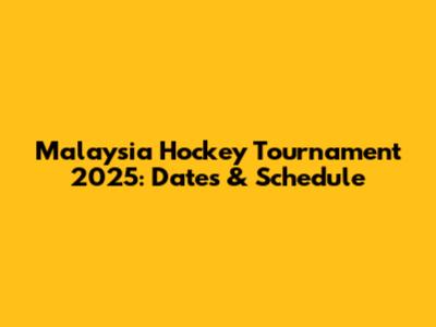 Malaysia Hockey Tournament 2025: Dates & Schedule