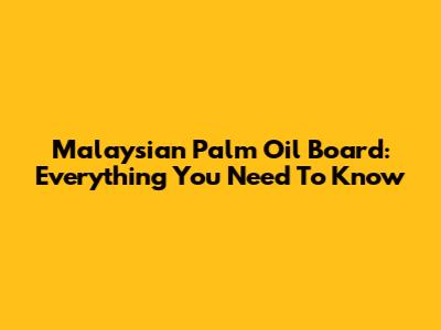 Malaysian Palm Oil Board: Everything You Need To Know