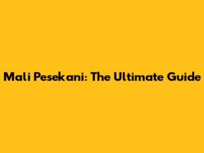 Mali Pesekani: The Ultimate Guide