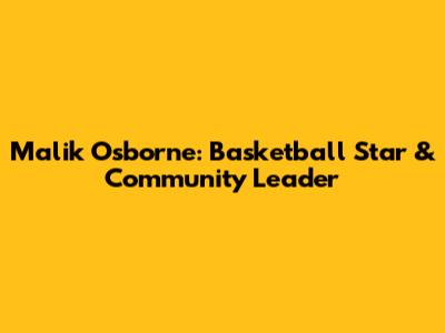 Malik Osborne: Basketball Star & Community Leader