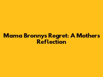 Mama Bronny's Regret: A Mother's Reflection