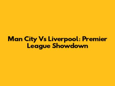 Man City Vs Liverpool: Premier League Showdown