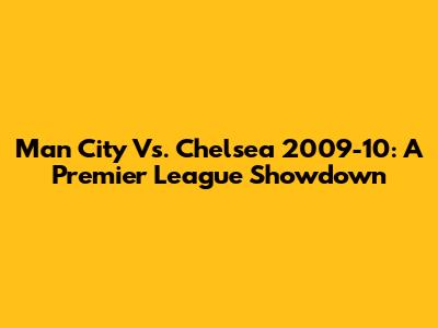 Man City Vs. Chelsea 2009-10: A Premier League Showdown