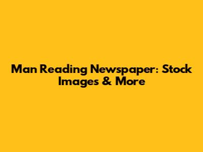 Man Reading Newspaper: Stock Images & More