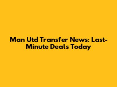 Man Utd Transfer News: Last-Minute Deals Today