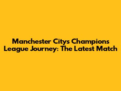 Manchester City's Champions League Journey: The Latest Match