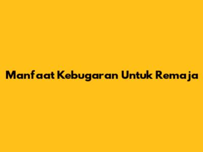 Manfaat Kebugaran Untuk Remaja