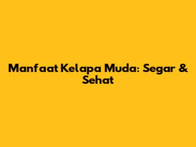 Manfaat Kelapa Muda: Segar & Sehat