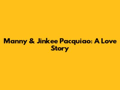Manny & Jinkee Pacquiao: A Love Story