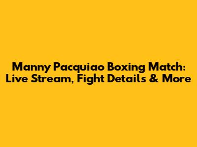 Manny Pacquiao Boxing Match: Live Stream, Fight Details & More