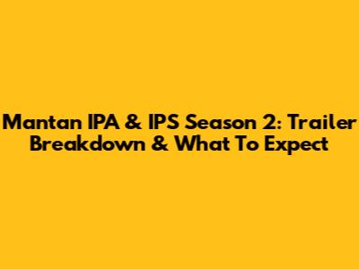 Mantan IPA & IPS Season 2: Trailer Breakdown & What To Expect